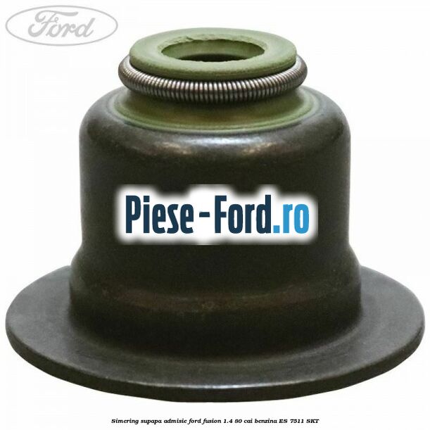 Simering, supapa admisie Ford Fusion 1.4 80 cai